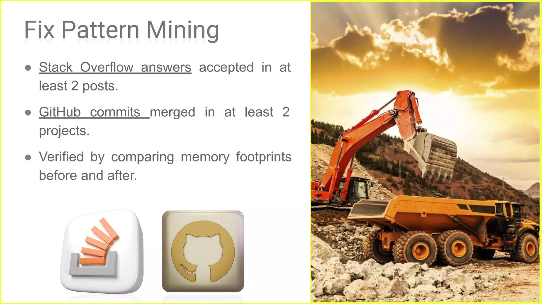 Fix Pattern Mining
● Stack Overflow answers accepted in at
least 2 posts.
● GitHub commits merged in at least 2
projects.
● Verified by comparing memory footprints
before and after.
22
 