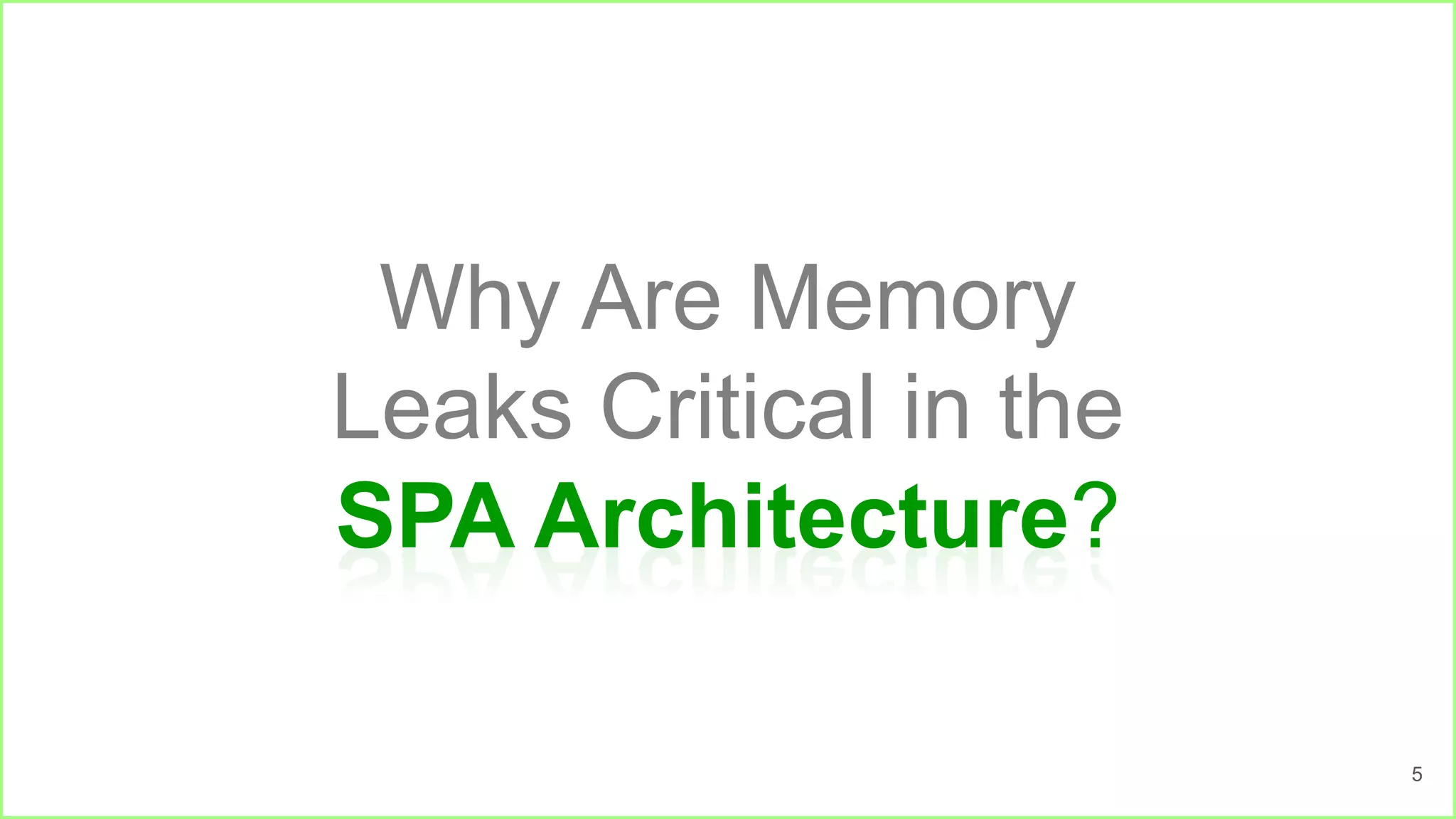 Why Are Memory
Leaks Critical in the
SPA Architecture?
5
 