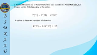 A degree of the same size as that on the Rankine scale is used in the Fahrenheit scale, but
the zero point is shifted according to the relation
According to above two equations, it follows that
 