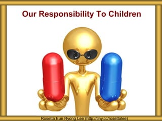 Our Responsibility To Children
Rosetta Eun Ryong Lee (http://tiny.cc/rosettalee)
 