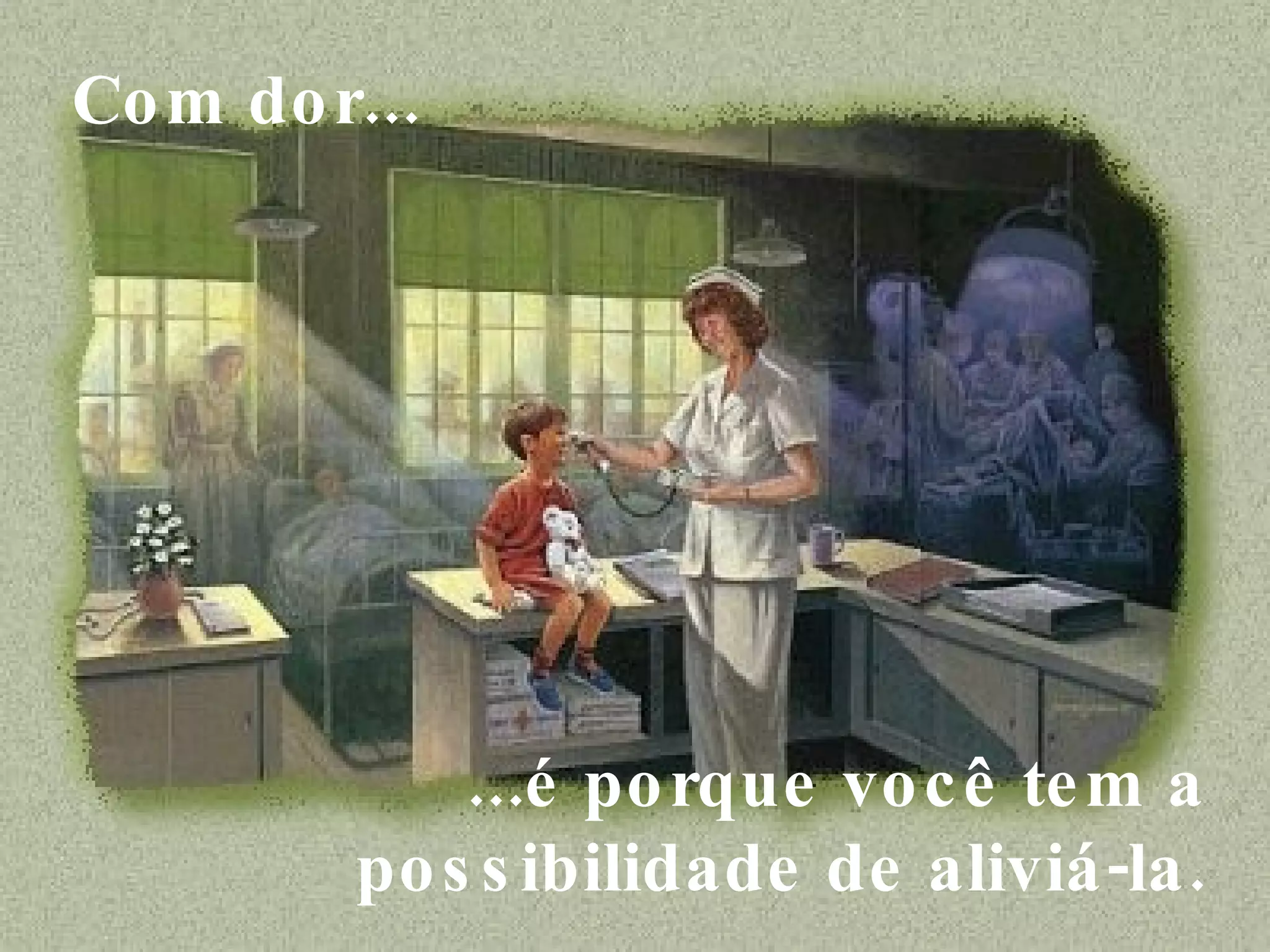 Com dor...     ...é porque você tem a  possibilidade de aliviá-la.  