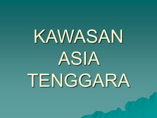 KAWASAN
ASIA
TENGGARA
 