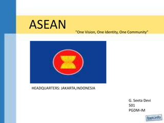 ASEAN "One Vision, One Identity, One Community"
HEADQUARTERS: JAKARTA,INDONESIA
G. Seeta Devi
501
PGDM-IM
 