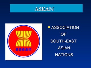 ASEANASEAN
 ASSOCIATIONASSOCIATION
OFOF
SOUTH-EASTSOUTH-EAST
ASIANASIAN
NATIONSNATIONS
 