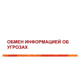 ОБМЕН ИНФОРМАЦИЕЙ ОБ
УГРОЗАХ

 