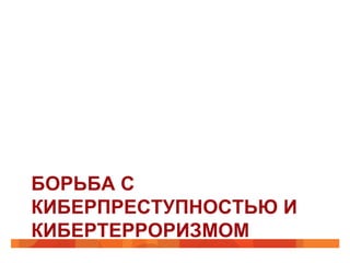 БОРЬБА С
КИБЕРПРЕСТУПНОСТЬЮ И
КИБЕРТЕРРОРИЗМОМ

 