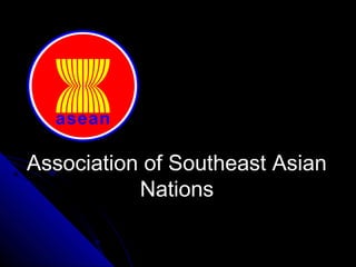 Association of Southeast AsianAssociation of Southeast Asian
NationsNations
 