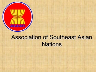 Association of Southeast AsianAssociation of Southeast Asian
NationsNations
 