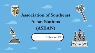 Association of Southeast
Asian Nations
(ASEAN)
21 Februari 2023
 