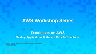 Blair Layton, Business Development Manager,
AWS, APAC
September 14, 2017
AWS Workshop Series
Databases on AWS
Scaling Applications & Modern Data Architectures
 