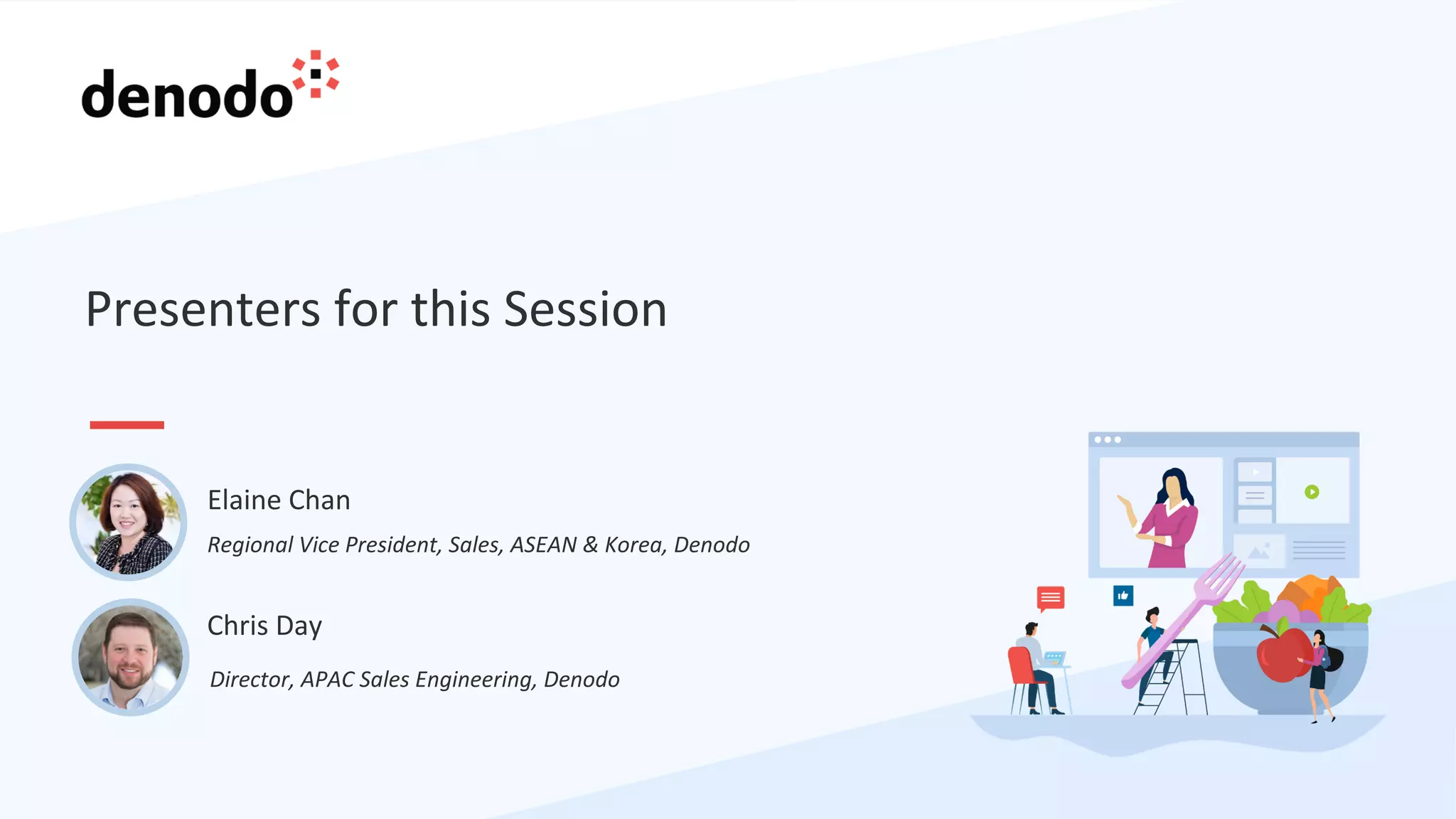 Presenters for this Session
Chris Day
Director, APAC Sales Engineering, Denodo
Regional Vice President, Sales, ASEAN & Korea, Denodo
Elaine Chan
 