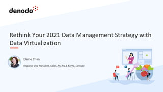Rethink Your 2021 Data Management Strategy with
Data Virtualization
Regional Vice President, Sales, ASEAN & Korea, Denodo
...