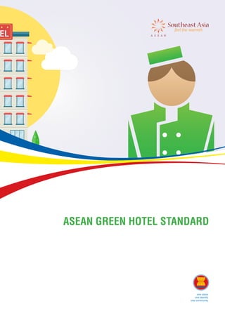 one vision
one identity
one community
ASEAN GREEN HOTEL STANDARD
 