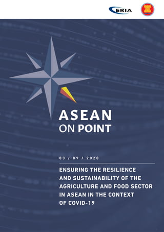ENSURING THE RESILIENCE
AND SUSTAINABILITY OF THE
AGRICULTURE AND FOOD SECTOR
IN ASEAN IN THE CONTEXT
OF COVID-19
0 3 / 0 9 / 2 0 2 0
 