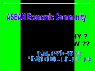 WHAT ? WHY ?  AND  HOW ?? ASEAN Economic Community ดร.พงษ์ศักดิ์ สวัสดิเกียรติ ผู้ทรงคุณวุฒิพิเศษ ม.เกษตรศาสตร์ 