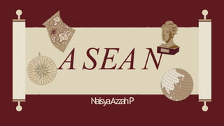 ASEAN
NaisyaAzzahP
 