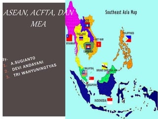 ASEAN, ACFTA, DAN
MEA
 
