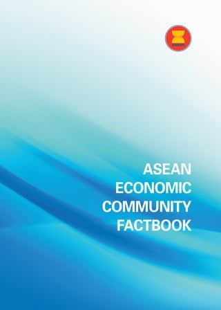 ASEAN
 ECONOMIC
COMMUNITY
 FACTBOOK
 