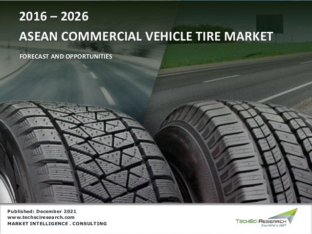 MARKET INTELLIGENCE . CONSULTING
www.techsciresearch.com
ASEAN COMMERCIAL VEHICLE TIRE MARKET
2016 – 2026
FORECAST AND OPPORTUNITIES
Published: December 2021
 