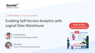 APAC Webinar | 17-Jun | 11am SGT
Enabling Self-Service Analytics with
Logical Data Warehouse
Chris Day
Director, APAC Sales Engineering, Denodo
Sushant Kumar
Product Marketing Manager, Denodo
REGISTER NOW
denodo.link/WB2106
 