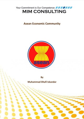 Asean Economic Community
By
Muhammad Dhafi Iskandar
 