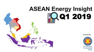 ASEAN Energy Insight
Q1 2019
Created By:
 