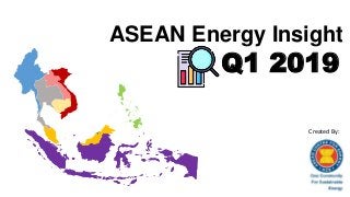 ASEAN Energy Insight
Q1 2019
Created By:
 