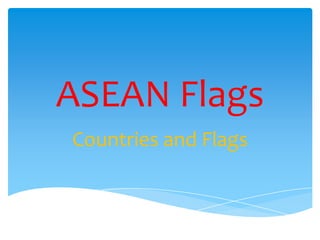 ASEAN Flags
Countries and Flags
 