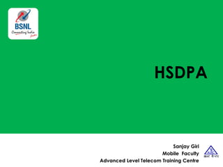HSDPA
Sanjay Giri
Mobile Faculty
Advanced Level Telecom Training Centre
 