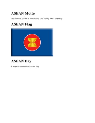 ASEAN Motto
The motto of ASEAN is “One Vision, One Identity, One Community
ASEAN Flag
ASEAN Day
8 August is observed as ASEAN Day
 