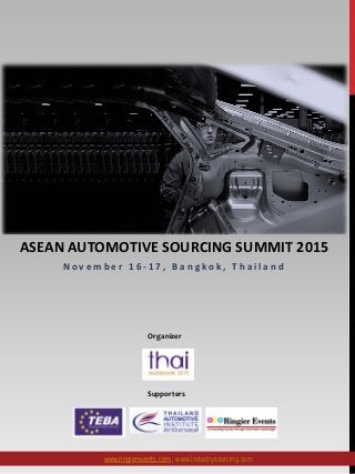 ASEAN AUTOMOTIVE SOURCING SUMMIT 2015
N o v e m b e r 1 6 - 1 7 , B a n g k o k , T h a i l a n d
www.ringierevents.com , www.industrysourcing.com
Supporters
Organizer
 