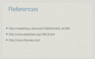 References
http://visasblog.y-axis.com/?attachment_id=694
http://www.aseansec.org/18619.htm
http://www.thai-aec.com
 