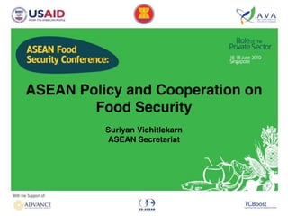 ASEAN Policy and Cooperation on
        Food Security
          Suriyan Vichitlekarn
          ASEAN Secretariat
 
