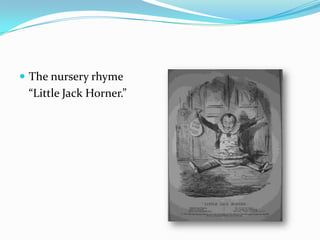  The nursery rhyme
 “Little Jack Horner.”
 