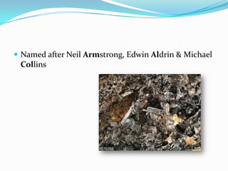  Named after Neil Armstrong, Edwin Aldrin & Michael
 Collins
 