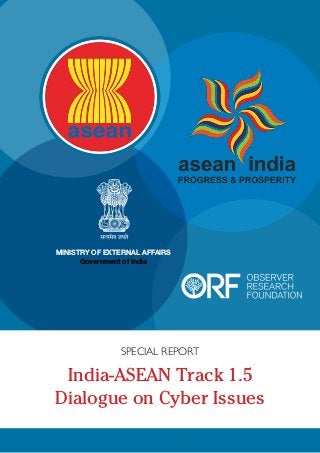 Ministry of External Affairs
Government of India
Special Report
India-ASEAN Track 1.5
Dialogue on Cyber Issues
 