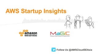 AWS Startup Insights
Follow Us @AWSCloudSEAsia
 