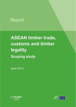 Report 
ASEAN timber trade, customs and timber legality 
Scoping study 
April 2014 
 