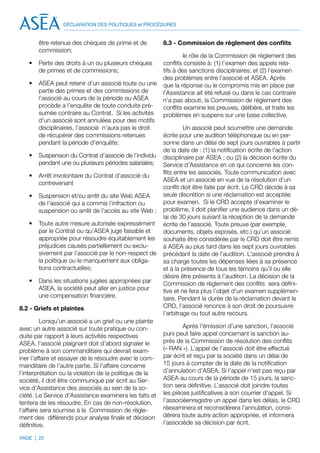 DÉCLARATION DES POLITIQUES et PROCÉDURES


       être retenue des chèques de prime et de           8.3 - Commission de règlement des conflits
       commission;
                                                                  le rôle de la Commission de règlement des
   •	 Perte des droits à un ou plusieurs chèques         conflits consiste à: (1) l’examen des appels rela-
      de primes et de commissions;                       tifs à des sanctions disciplinaires; et (2) l’examen
                                                         des problèmes entre l’associé et ASEA. Après
   •	 ASEA peut retenir d’un associé toute ou une        que la réponse ou le compromis mis en place par
      partie des primes et des commissions de            l’Assistance ait été refusé ou dans le cas contraire
      l’associé au cours de la période ou ASEA           n’a pas abouti, la Commission de règlement des
      procède a l’enquête de toute conduite pré-         conflits examine les preuves, délibère, et traite les
      sumée contraire au Contrat. Si les activités       problèmes en suspens sur une base collective.
      d’un associé sont annulées pour des motifs
      disciplinaires, l’associé n’aura pas le droit               Un associé peut soumettre une demande
      de récupérer des commissions retenues              écrite pour une audition téléphonique ou en per-
      pendant la période d’enquête;                      sonne dans un délai de sept jours ouvrables à partir
                                                         de la date de : (1) la notification écrite de l’action
   •	 Suspension du Contrat d’associé de l’individu      disciplinaire par ASEA ; ou (2) la décision écrite du
      pendant une ou plusieurs périodes salariales;      Service d’Assistance en ce qui concerne les con-
                                                         flits entre les associés. Toute communication avec
   •	 Arrêt involontaire du Contrat d’associé du
                                                         ASEA et un associé en vue de la résolution d’un
      contrevenant
                                                         conflit doit être faite par écrit. Le CRD décide à sa
   •	 Suspension et/ou arrêt du site Web ASEA            seule discrétion si une réclamation est acceptée
      de l’associé qui a commis l’infraction ou          pour examen. Si le CRD accepte d’examiner le
      suspension ou arrêt de l’accès au site Web ;       problème, il doit planifier une audience dans un dé-
                                                         lai de 30 jours suivant la réception de la demande
   •	 Toute autre mesure autorisée expressément          écrite de l’associé. Toute preuve (par exemple,
      par le Contrat ou qu’ASEA juge faisable et         documents, objets exposés, etc.) qu’un associé
      appropriée pour résoudre équitablement les         souhaite être considérée par le CRD doit être remis
      préjudices causés partiellement ou exclu-          à ASEA au plus tard dans les sept jours ouvrables
      sivement par l’associé par le non-respect de       précédant la date de l’audition. L’associé prendra à
      la politique ou le manquement aux obliga-          sa charge toutes les dépenses liées à sa présence
      tions contractuelles;                              et à la présence de tous les témoins qu’il ou elle
                                                         désire être présents à l’audition. La décision de la
   •	 Dans les situations jugées appropriées par         Commission de règlement des conflits sera défini-
      ASEA, la société peut aller en justice pour        tive et ne fera plus l’objet d’un examen supplémen-
      une compensation financière.                       taire. Pendant la durée de la réclamation devant le
8.2 - Griefs et plaintes                                 CRD, l’associé renonce à son droit de poursuivre
                                                         l’arbitrage ou tout autre recours.
         Lorsqu’un associé a un grief ou une plainte
avec un autre associé sur toute pratique ou con-                 Après l’émission d’une sanction, l’associé
duite par rapport à leurs activités respectives          puni peut faire appel concernant la sanction au-
ASEA, l’associé plaignant doit d’abord signaler le       près de la Commission de résolution des conflits
problème à son commanditaire qui devrait exam-           (« RAN »). L’appel de l’associé doit être effectué
iner l’affaire et essayer de le résoudre avec le com-    par écrit et reçu par la société dans un délai de
manditaire de l’autre partie. Si l’affaire concerne      15 jours à compter de la date de la notification
l’interprétation ou la violation de la politique de la   d’annulation d’ASEA. Si l’appel n’est pas reçu par
société, il doit être communiqué par écrit au Ser-       ASEA au cours de la période de 15 jours, la sanc-
vice d’Assistance des associés au sein de la so-         tion sera définitive. L’associé doit joindre toutes
ciété. Le Service d’Assistance examinera les faits et    les pièces justificatives à son courrier d’appel. Si
tentera de les résoudre. En cas de non-résolution,       l’associéenregistre un appel dans les délais, le CRD
l’affaire sera soumise à la Commission de règle-         réexaminera et reconsidérera l’annulation, consi-
ment des différends pour analyse finale et décision      dérera toute autre action appropriée, et informera
définitive.                                              l’associéde sa décision par écrit.

PAGE | 22
 