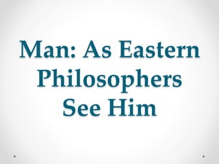 Man: As Eastern
Philosophers
See Him
1
 