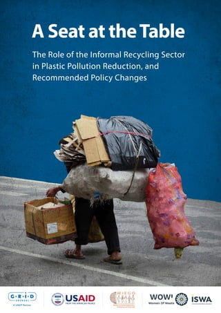 A Seat at theTable
The Role of the Informal Recycling Sector
in Plastic Pollution Reduction, and
Recommended Policy Changes
 