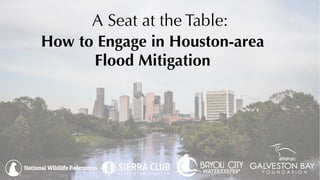 A Seat at the Table:
How to Engage in Houston-area
Flood Mitigation
 