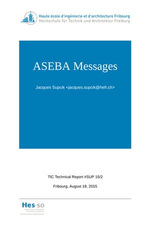 ASEBA Messages
Jacques Supcik <jacques.supcik@hefr.ch>
TIC Technical Report #SUP 15/2
Fribourg, August 18, 2015
 