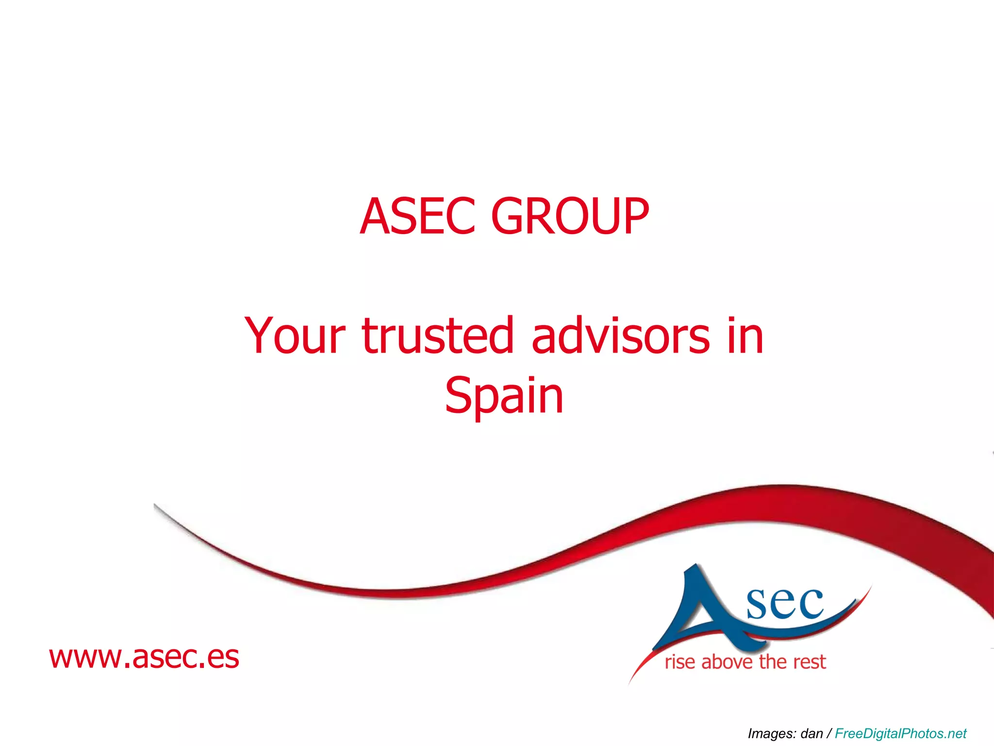 ASEC GROUP Your trusted advisors in Spain www.asec.es Images: dan / FreeDigitalPhotos.net