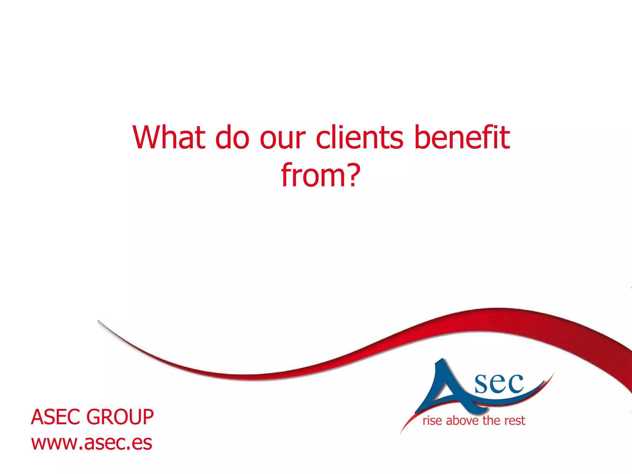 What do our clients benefit from? ASEC GROUP www.asec.es