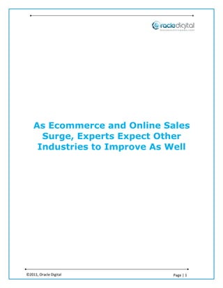 As Ecommerce and Online Sales
      Surge, Experts Expect Other
     Industries to Improve As Well




©2011, Oracle Digital         Page | 1
 
