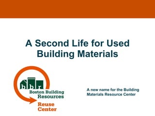 A Second Life for Used Building Materials A new name for the Building Materials Resource Center 
