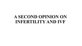 A SECOND OPINION ON
INFERTILITY AND IVF
 