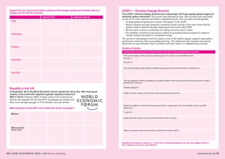18 A LEVEL ECONOMICS YEAR 1 (AS) Revision Workshop www.tutor2u.net 19
Assess the view that a £150 million subsidy to the haulage industry will certainly lead to a
welfare gain for the UK economy
Argument For Argument Against
Point
Explanation
Evidence
Evaluation
Link Back
Measure
What could the
UK do next?
What measures do the WEF use to determine levels of equality?
Equality in the UK
In November 2015, the World Economic Forum ranked the UK as the 18th most equal
country in the world with regards to gender equality (rising from
26th in 2014). However, 66% of senior posts in the economy are
held by men (despite the fact that 57% of graduate are female) and
there is an average pay gap of 17% between men and women.
COP21 – Climate Change Summit
The COP21 Climate Change Summit met in December 2015 and agreed global targets for
reducing carbon emissions. The summit was attended by over 190 countries and was hailed
as one of the most important and historic agreements ever. The countries involved agreed:
• To keep global temperatures increase "well below" 2.0C (3.6F)
• Reduce greenhouse gas emissions caused by human activity to the same levels that the
planet is able to absorb naturally, beginning at some point after 2050
• Review each country's contribution to cutting emissions every 5 years
• For wealthier countries to help poorer nations by providing financial support to adapt to
climate change and switch to renewable energy.
The summit is attempting to limit the impact of one of the world’s largest negative externalities –
greenhouse emissions that cause global warming. The settlement also requires international
agreement as any individual nation’s pollution will often impact on neighbouring countries.
Question Framing
Evaluate two measures the UK Government could use to reduce greenhouse emissions.
Pick up knowledge marks quickly by explaining key terms used in your extended answer:
Key term 1
Key term 2
Pick up knowledge marks quickly by explaining why greenhouse emissions lead to welfare loss:
Pick up application marks by explaining a possible measure that could be used by the government to reduce
greenhouse emissions:
Possible diagram?
Explain why this measure would lead to reduce greenhouse emissions:
Explain the degree of impact this measure would have, using evidence(or real example) where possible:
Short term:
Long term:
Explain why this measure may not have the desired level of impact:
Make a conclusion about how effective you think this measure will be:
Repeat this process for measure 2. In your final concluding paragraph you can also suggest which of
the 2 measures would be more effective.
 