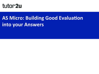 AS	
  Micro:	
  Building	
  Good	
  Evalua4on	
  
into	
  your	
  Answers	
  	
  
 